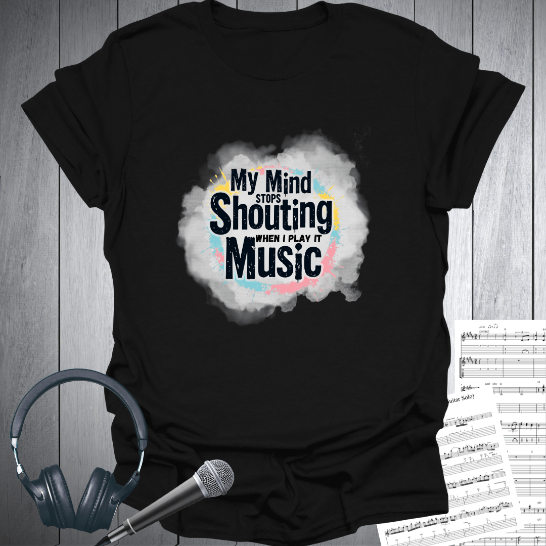 My Mind Stops Shouting T Shirt