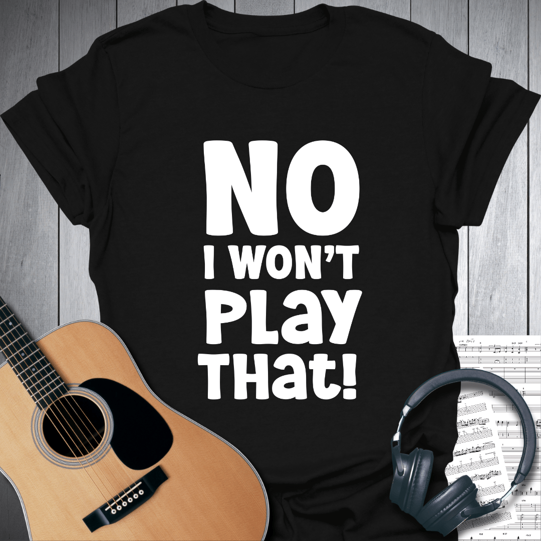 Printify T-Shirt Black / S No, I Won't Play That! Music T Shirt