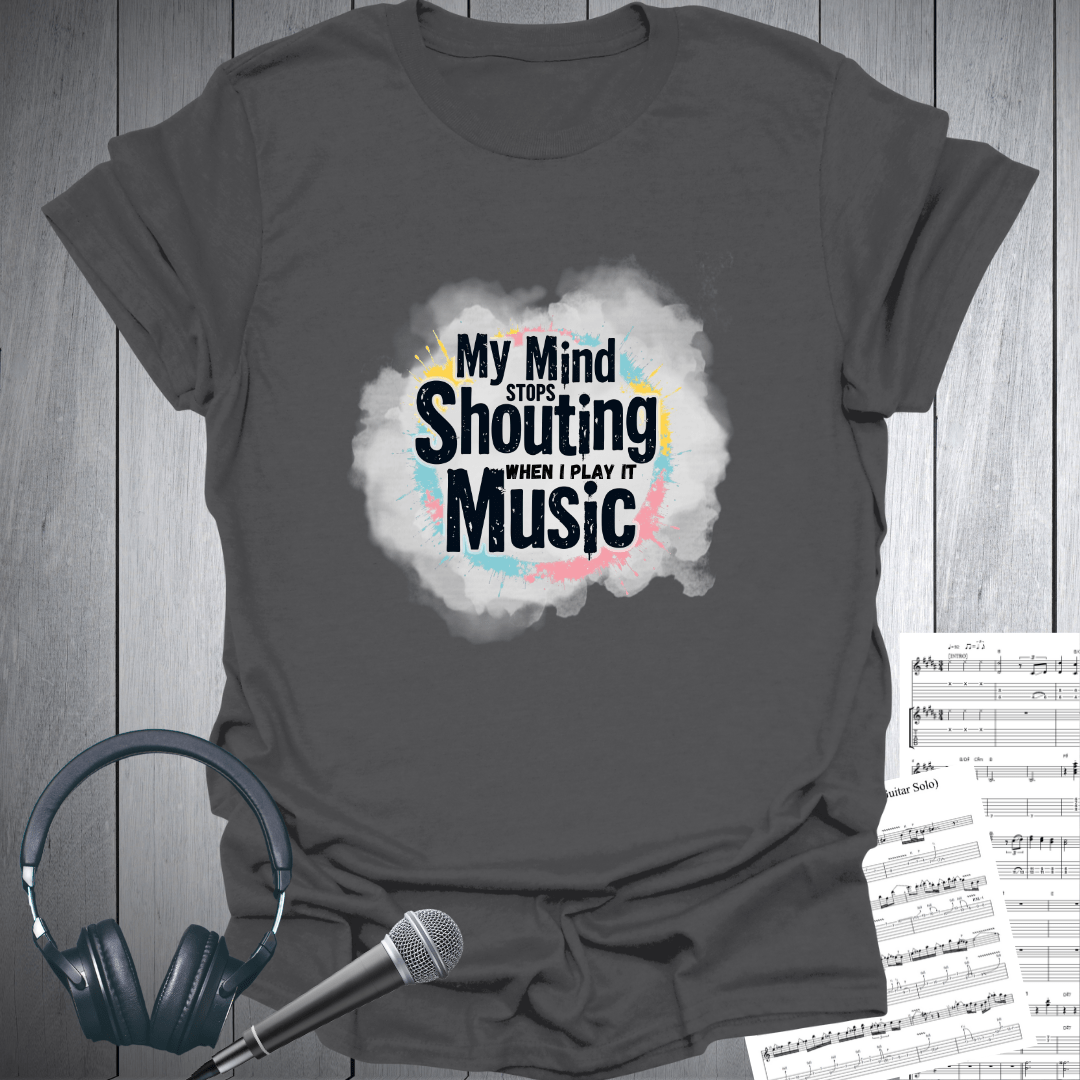 My Mind Stops Shouting T Shirt