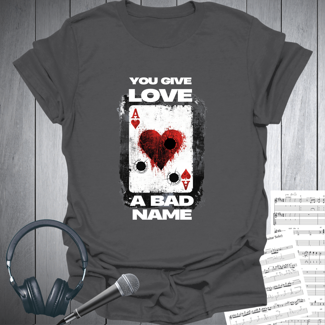 You Give Love A Bad Name T-Shirt