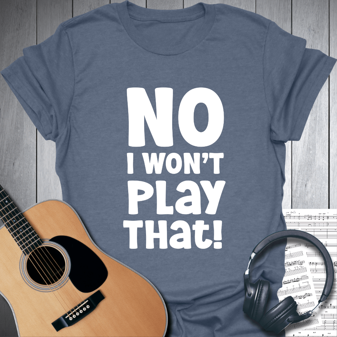 Printify T-Shirt Heather Indigo Blue / S No, I Won't Play That! Music T Shirt