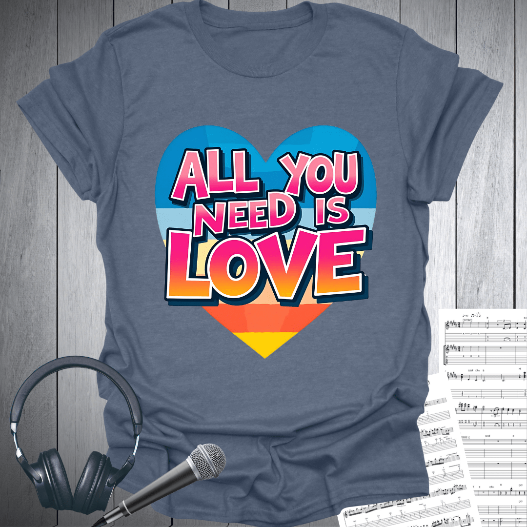 All You Need Is Love T-Shirt