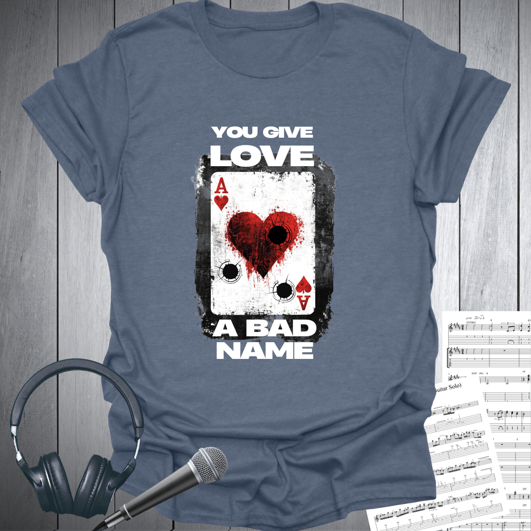 You Give Love A Bad Name T-Shirt