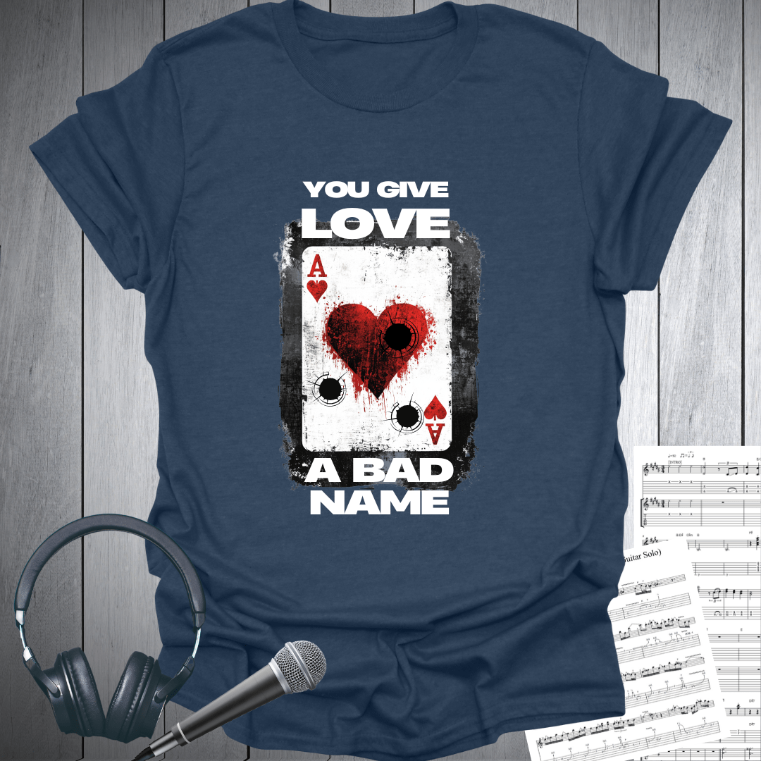 You Give Love A Bad Name T-Shirt