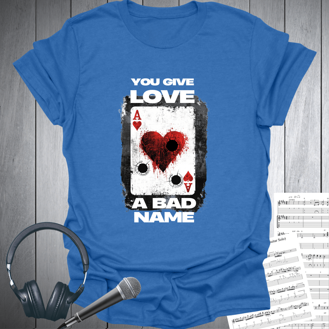 You Give Love A Bad Name T-Shirt