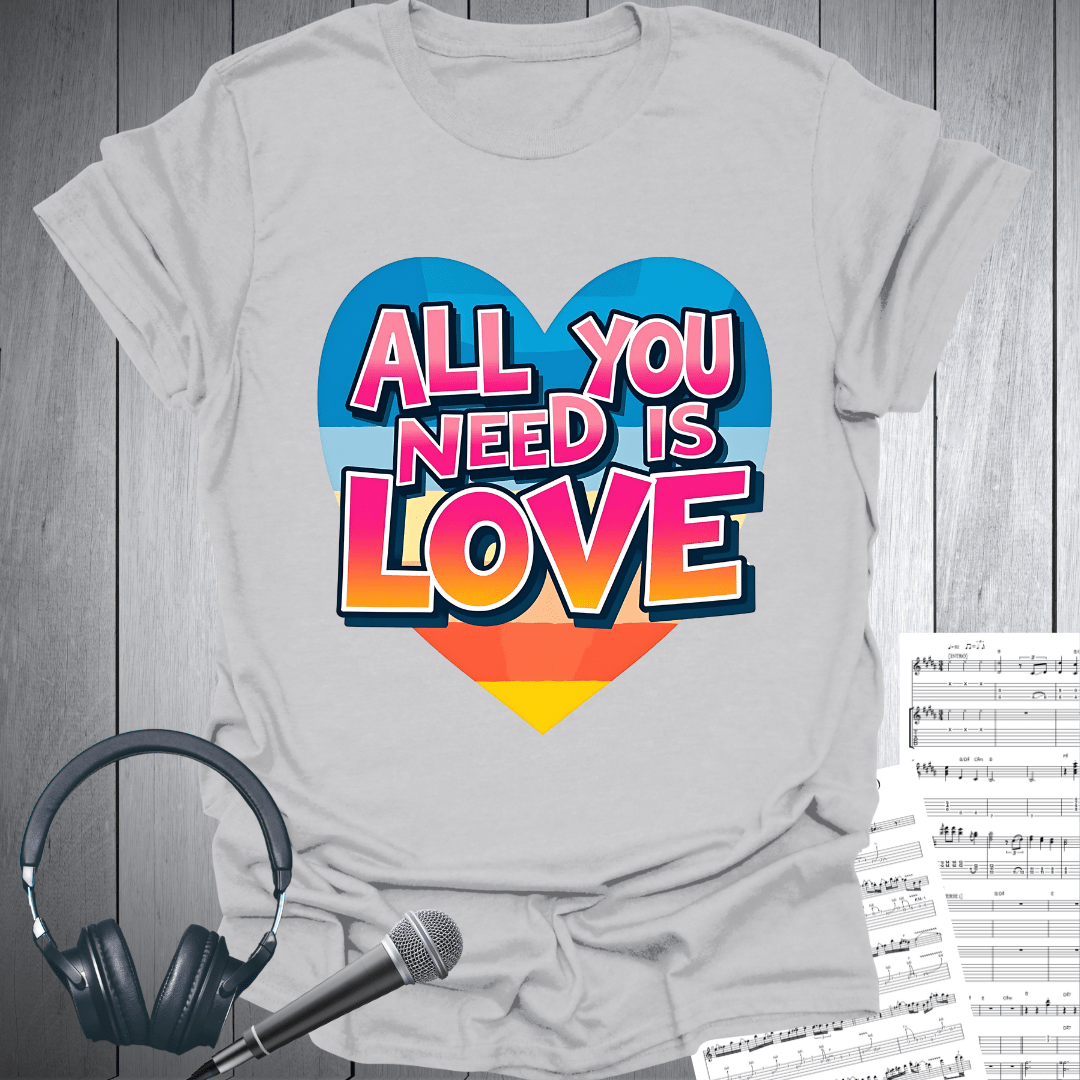 All You Need Is Love T-Shirt