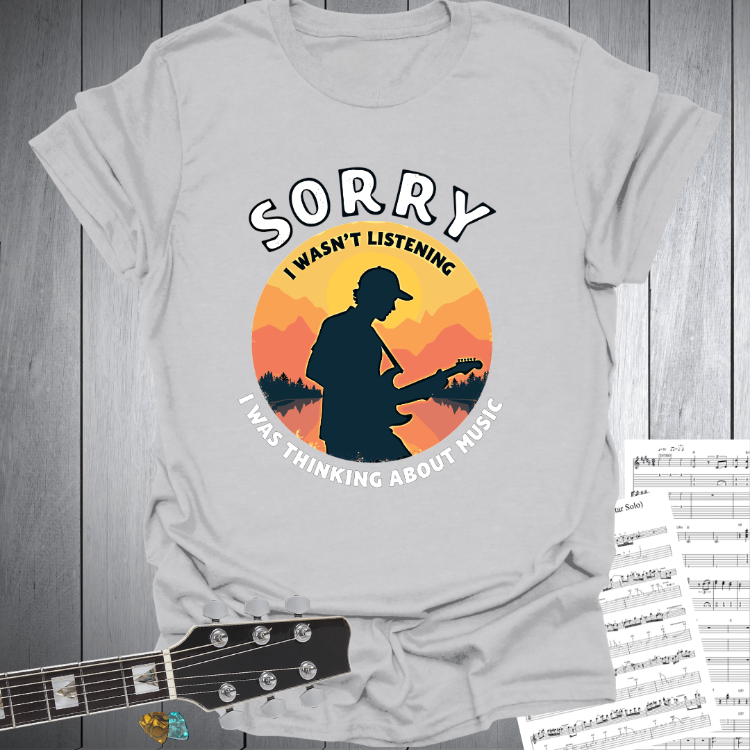 Sorry I Wasn’t listening T-Shirt