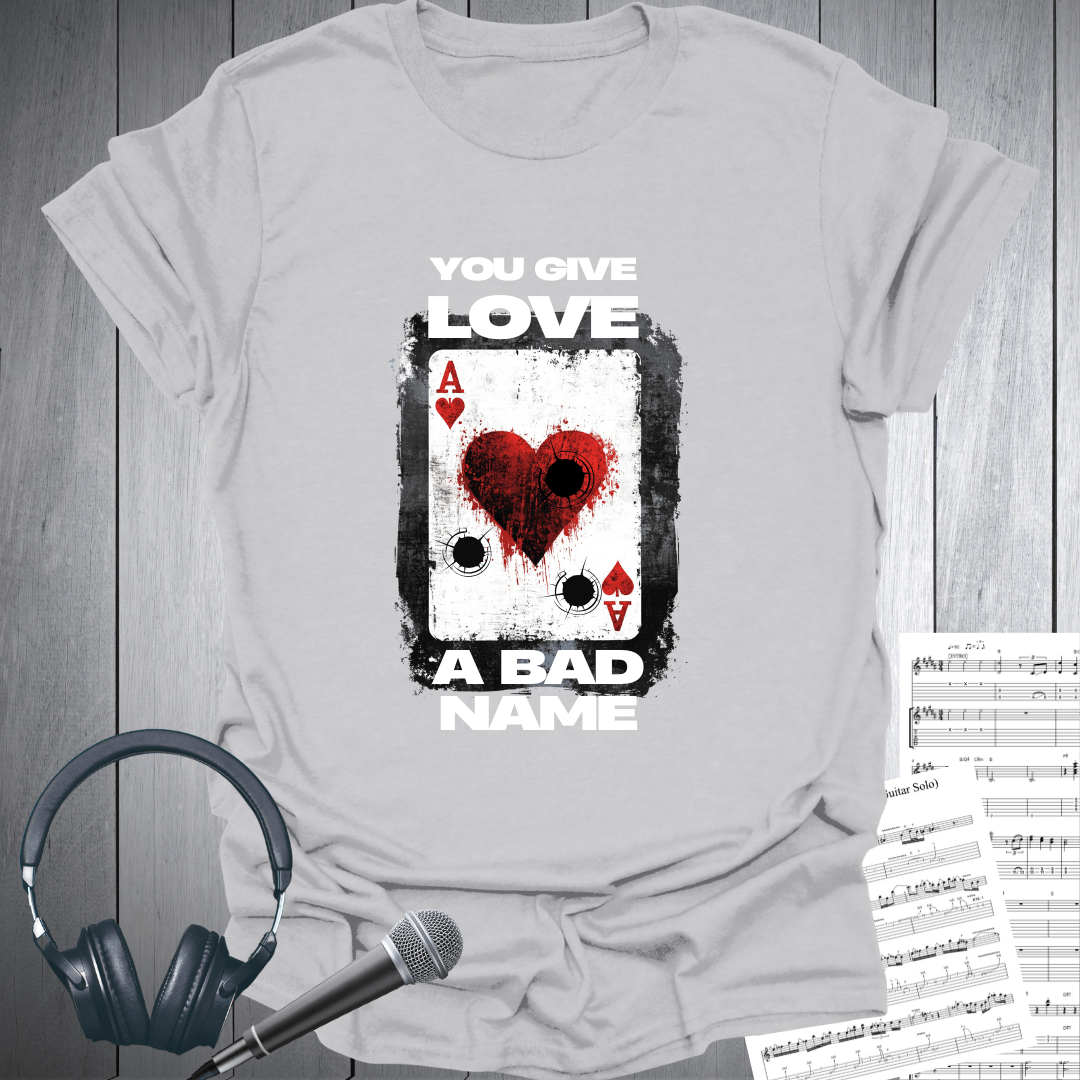You Give Love A Bad Name T-Shirt