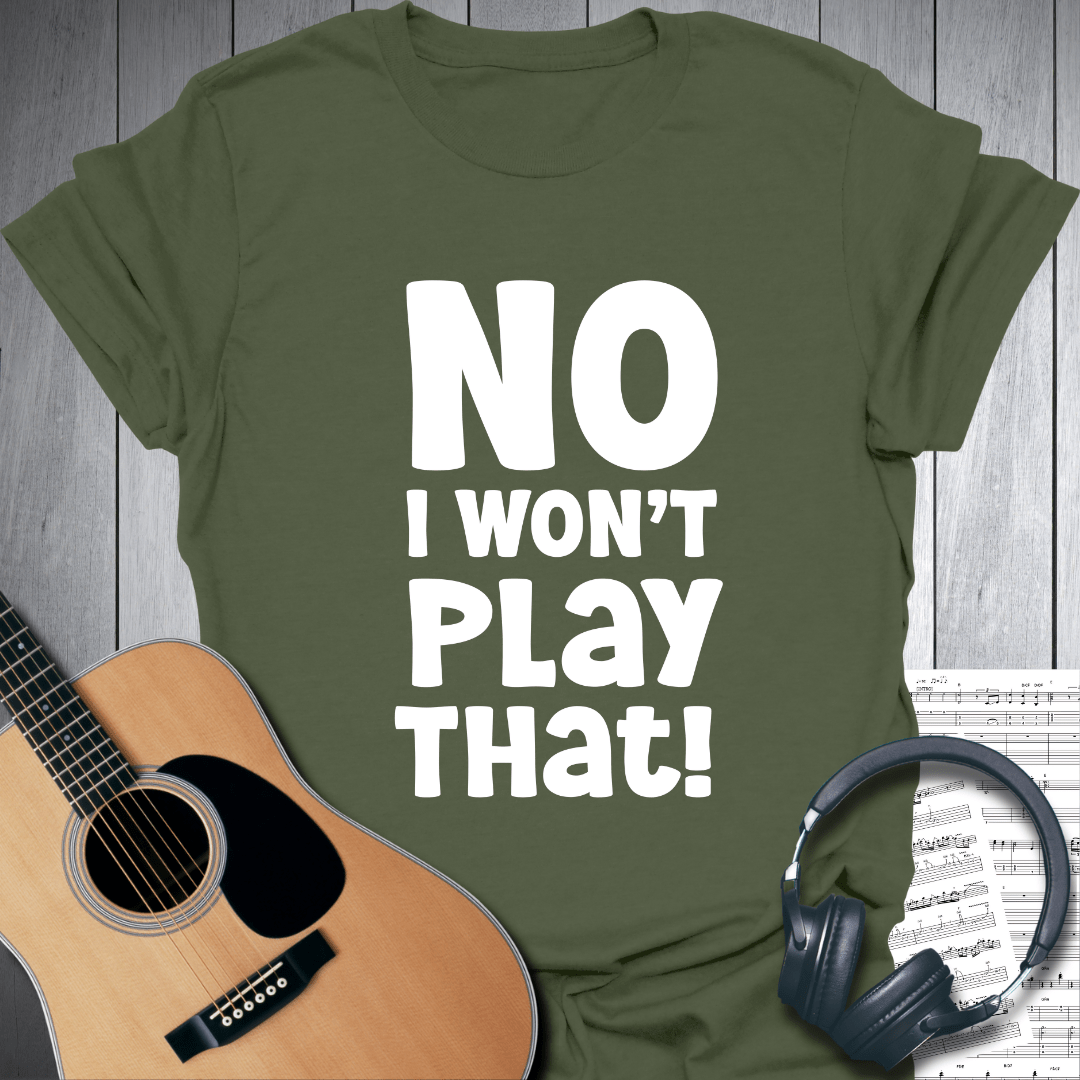 Printify T-Shirt Military Green / S No, I Won't Play That! Music T Shirt