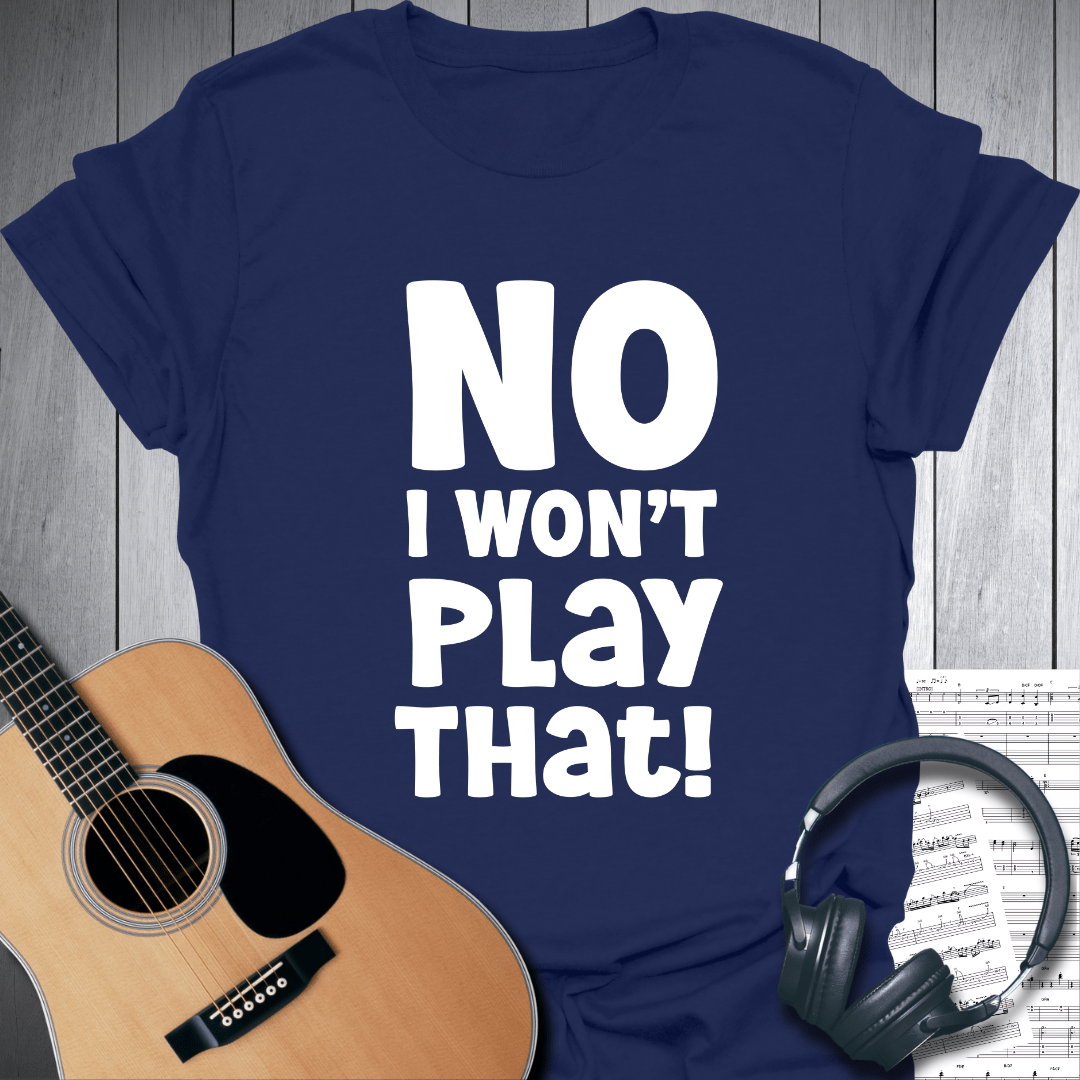 Printify T-Shirt Navy Blue / S No, I Won't Play That! Music T Shirt