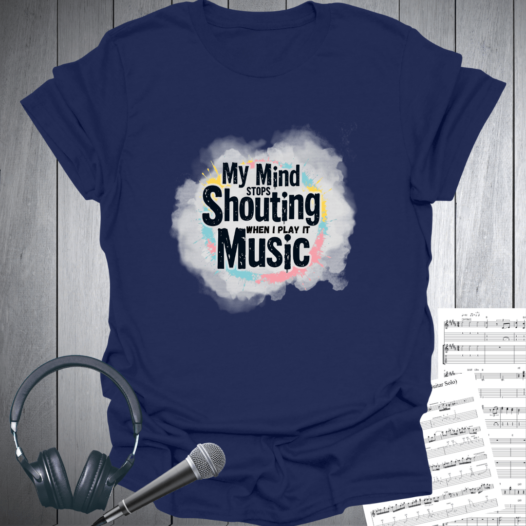 My Mind Stops Shouting T Shirt