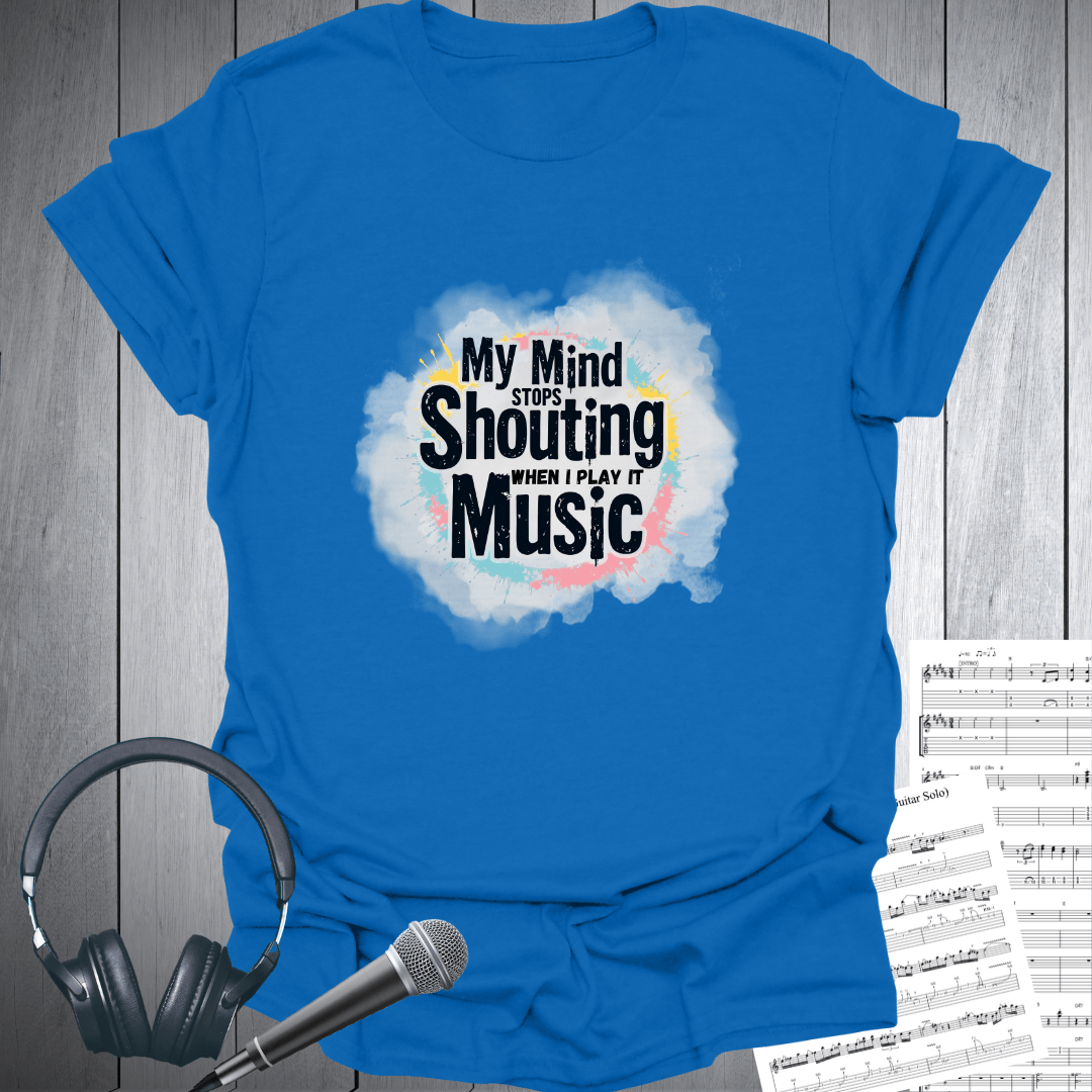 My Mind Stops Shouting T Shirt