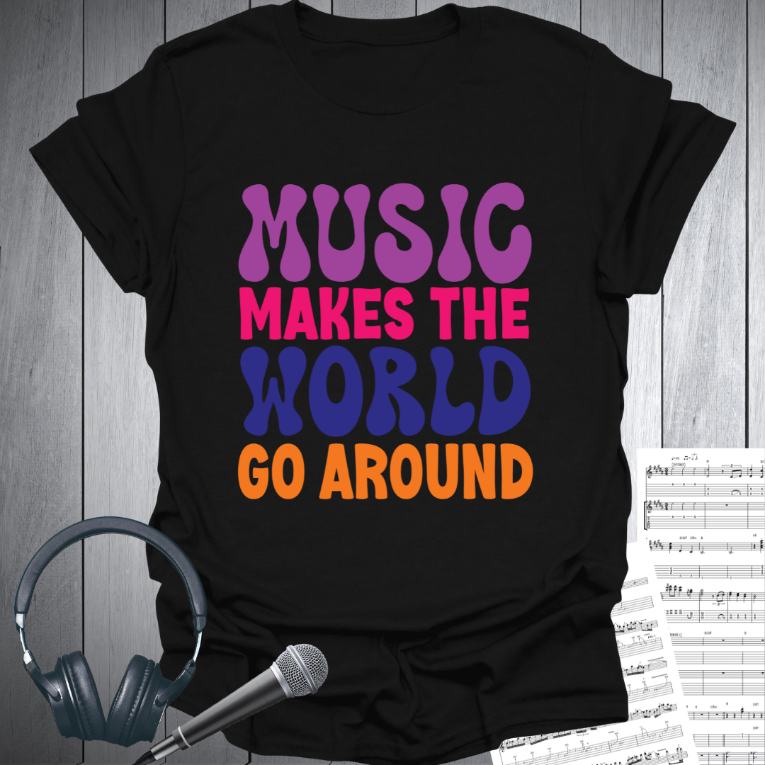 Music Makes The World Go Around T-Shirt