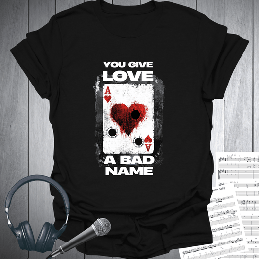 You Give Love A Bad Name T-Shirt