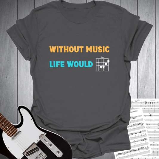 Without Music Life Would B minor Chord T-Shirt