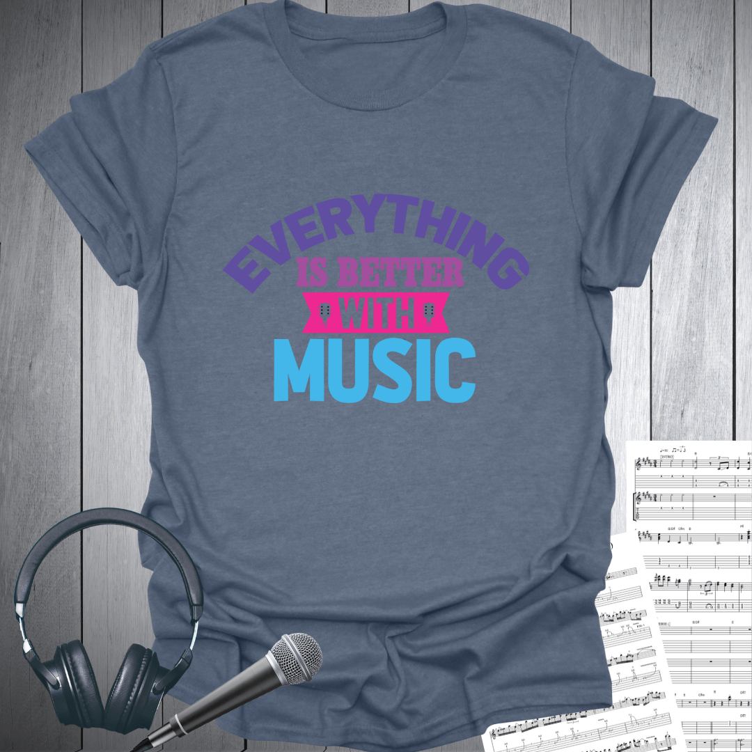 Everything Is Better With Music T-Shirt
