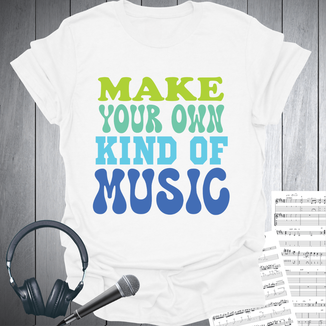 Make Your Own Kind Of Music T-Shirt